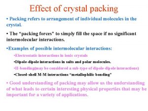 Effect of crystal packing Packing refers to arrangement