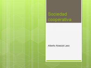 Sociedad cooperativa Alberto Abascal Laso Definicin La sociedad