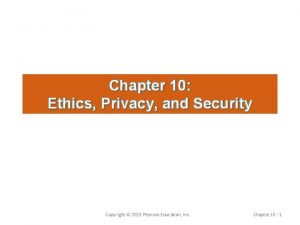 Chapter 10 Ethics Privacy and Security Copyright 2015
