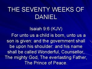 THE SEVENTY WEEKS OF DANIEL Isaiah 9 6