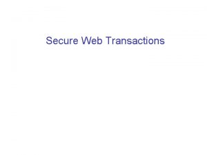 Secure Web Transactions Overview Electronic Commerce Underlying Technologies