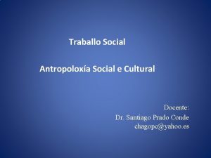 Traballo Social Antropoloxa Social e Cultural Docente Dr