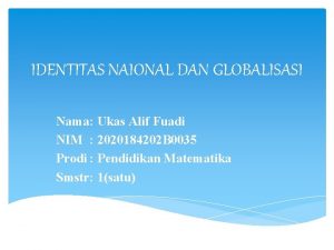 IDENTITAS NAIONAL DAN GLOBALISASI Nama Ukas Alif Fuadi