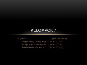 KELOMPOK 7 Sugianto 10410100013 Angga Wahyu Prima Yogi