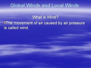 Global Winds and Local Winds What is Wind