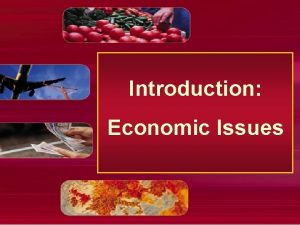 Introduction Economic Issues The Economic Problem Economic problems