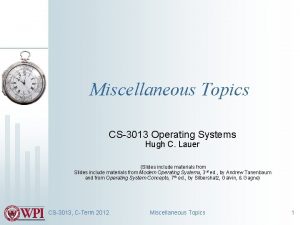 Miscellaneous Topics CS3013 Operating Systems Hugh C Lauer