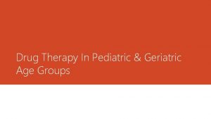 Drug Therapy In Pediatric Geriatric Age Groups Objectives