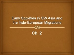 Early Societies in SW Asia and the IndoEuropean