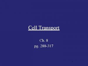 Cell Transport Ch 8 pg 288 317 1