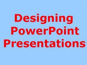 Designing Power Point Presentations Beginning a Power Point