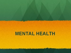 MENTAL HEALTH Mental Health What is Mental Health