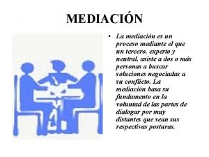 MEDIACIN La mediacin es un proceso mediante el