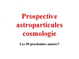 Prospective astroparticules cosmologie Les 50 prochaines annes Cest