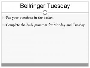 Bellringer Tuesday Put your questions in the basket