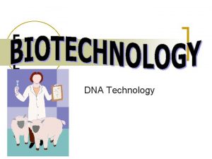DNA Technology What is biotechnology n Biotechnology bios