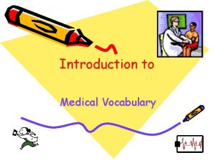 Introduction to Medical Vocabulary Medical Terminology or Med