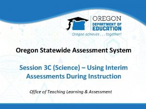 Oregon Statewide Assessment System Session 3 C Science