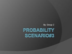 By Group 2 PROBABILITY SCENARIO3 PROBLEM Part A