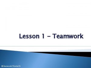 Lesson 1 Teamwork Teamwork Objective Understand what makes
