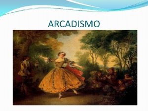 ARCADISMO Conceito Arcadismo uma escola literria que surgiu