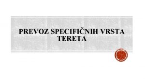 PREVOZ SPECIFINIH VRSTA TERETA U ovom dijelu emo