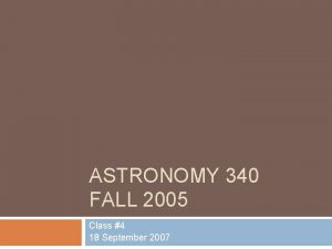 ASTRONOMY 340 FALL 2005 Class 4 18 September