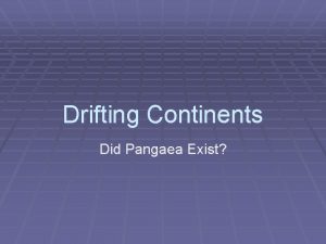 Drifting Continents Did Pangaea Exist The Theory of