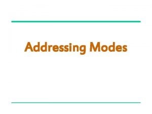 Addressing Modes Outline Addressing modes Simple addressing modes