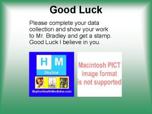 Good Luck Please complete your data collection and