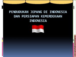 PENDUDUKAN JEPANG DI INDONESIA DAN PERSIAPAN KEMERDEKAAN INDONESIA