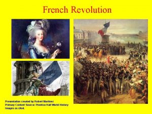 French Revolution Presentation created by Robert Martinez Primary