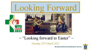 Looking Forward Looking forward to Easter Monday 22