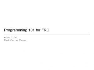 Programming 101 for FRC Adam Collet Mark Van