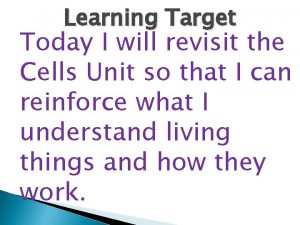 Learning Target Today I will revisit the Cells