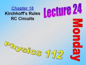 Chapter 18 Kirchhoffs Rules RC Circuits Junction Rule