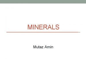 MINERALS Mutaz Amin Minerals Minerals are inorganic elements