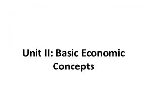 Unit II Basic Economic Concepts Unit 2 Objectives