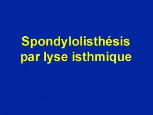 Spondylolisthsis par lyse isthmique Spondylolyse La spondylolyse est