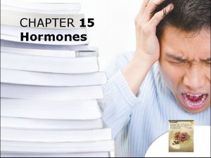 CHAPTER 15 Hormones Chapter 15 Hormones 15 1