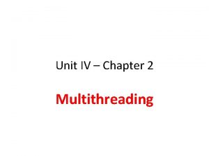 Unit IV Chapter 2 Multithreading Multithreading refers to