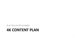 Sony Pictures Technologies 4 K CONTENT PLAN The