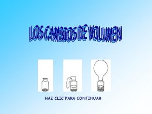 HAZ CLIC PARA CONTINUAR CAMBIOS DE VOLUMEN Los