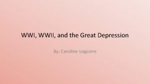 WWI WWII and the Great Depression By Caroline