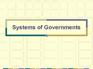 Systems of Governments To study governments geographers look