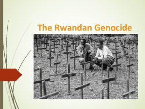 The Rwandan Genocide Genocide Between April 7 th