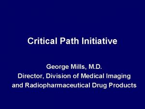 Critical Path Initiative George Mills M D Director
