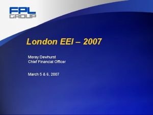 London EEI 2007 Moray Dewhurst Chief Financial Officer