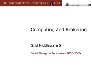 Computing and Brokering Grid Middleware 5 David Groep