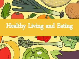 Healthy Living and Eating To identify healthy and